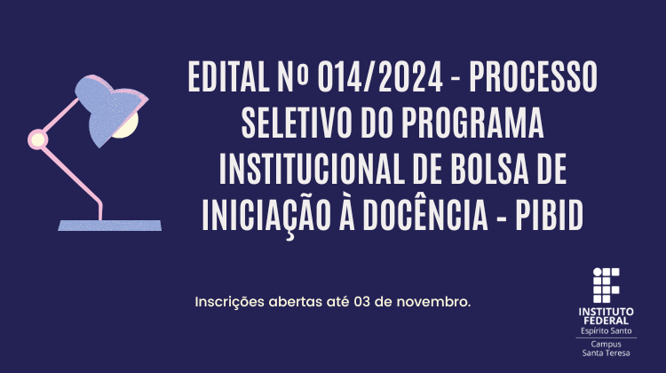 Edital Nº 014/2024 - Processo Seletivo do Programa Institucional de Bolsa de Iniciação à Docência – PIBID